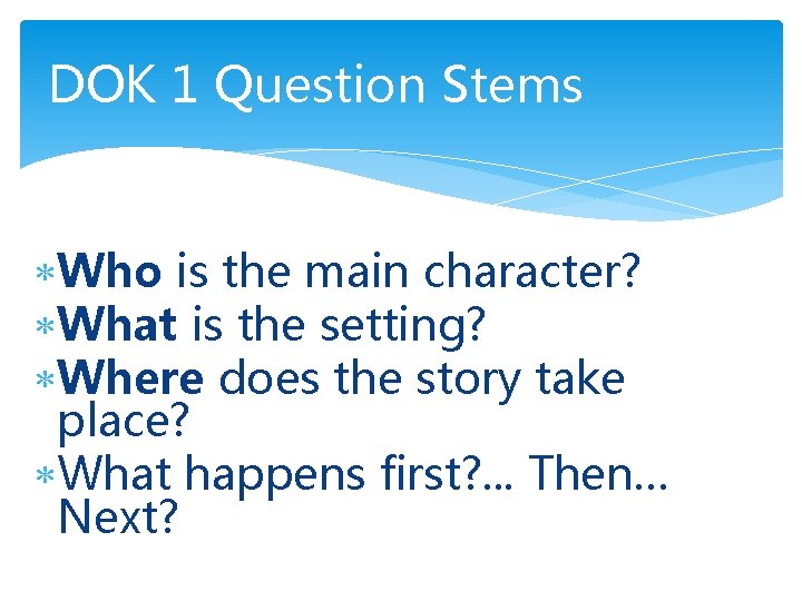 DOK 1 Question Stems Who is the main character? What is the setting? Where