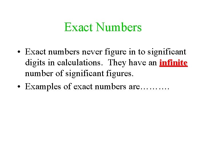 Exact Numbers • Exact numbers never figure in to significant digits in calculations. They