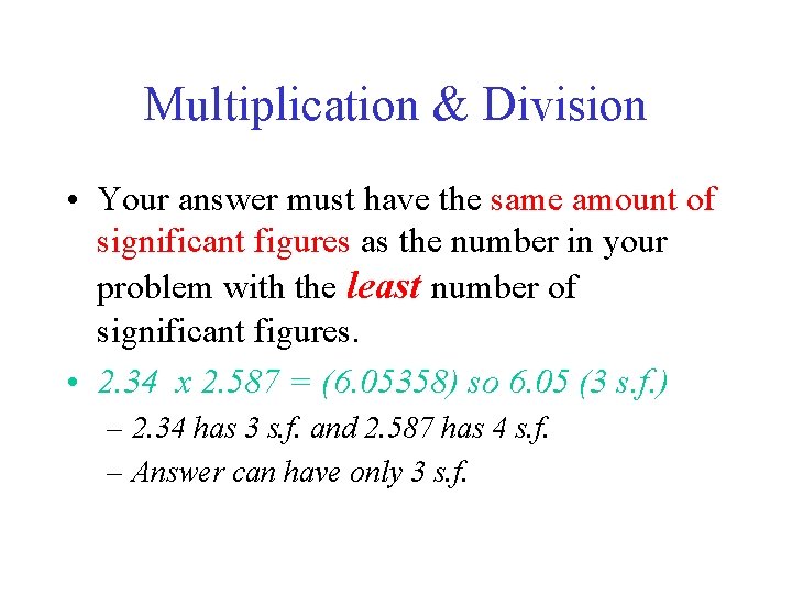 Multiplication & Division • Your answer must have the same amount of significant figures