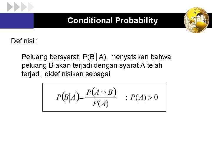 Conditional Probability Definisi : Peluang bersyarat, P(B│A), menyatakan bahwa peluang B akan terjadi dengan