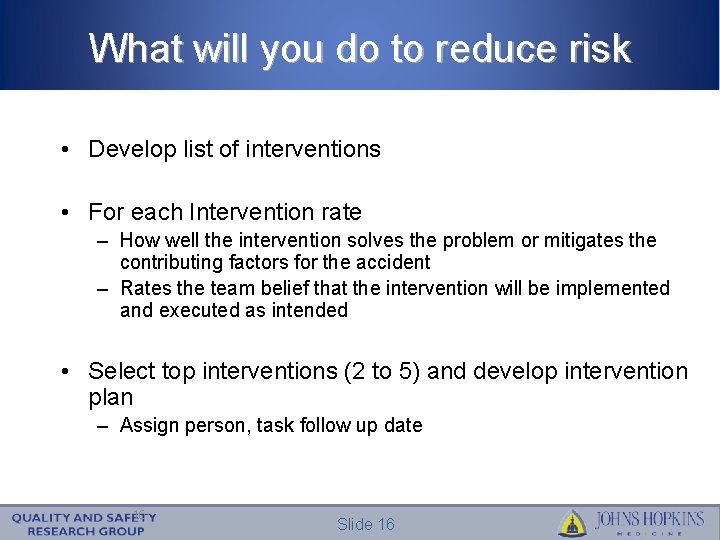 What will you do to reduce risk • Develop list of interventions • For