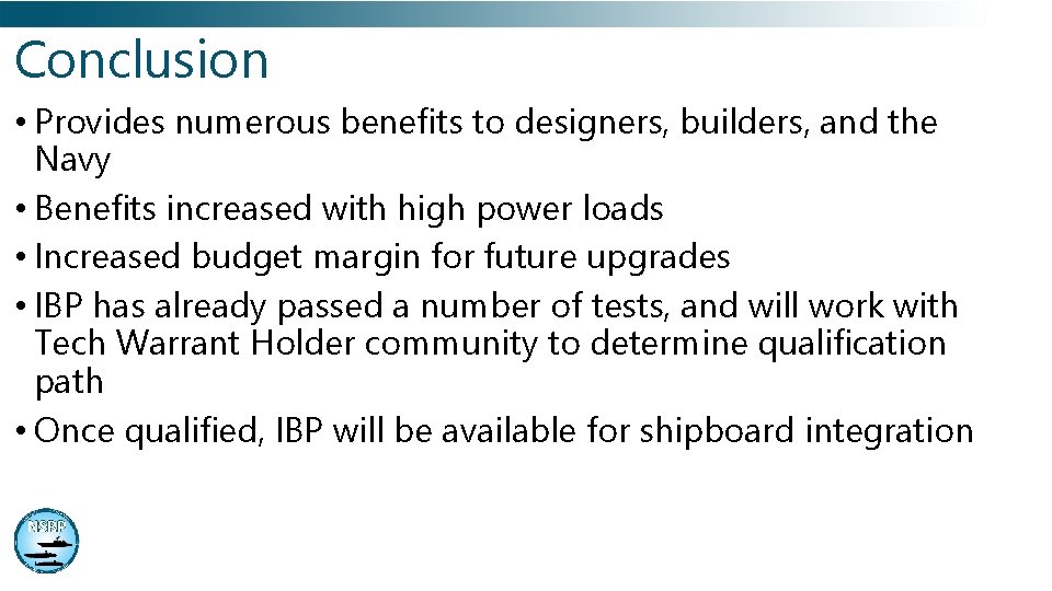 Conclusion • Provides numerous benefits to designers, builders, and the Navy • Benefits increased