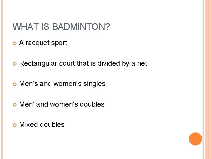 WHAT IS BADMINTON? A racquet sport Rectangular court that is divided by a net