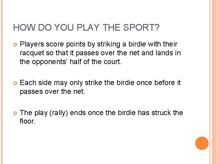 HOW DO YOU PLAY THE SPORT? Players score points by striking a birdie with