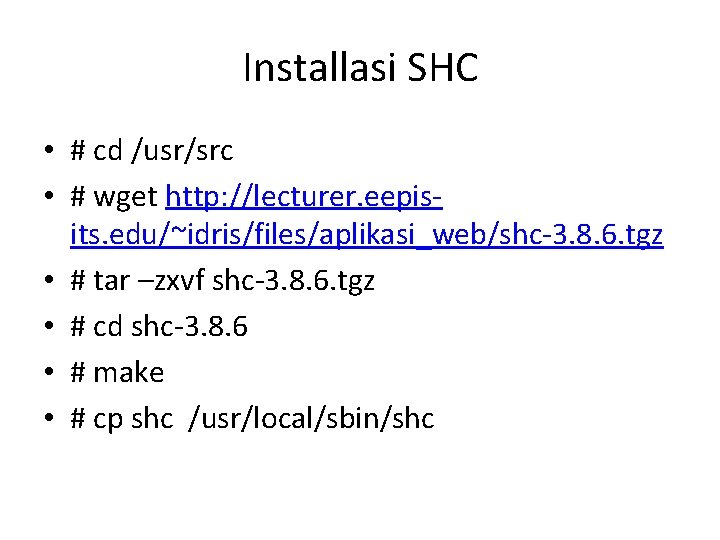 Installasi SHC • # cd /usr/src • # wget http: //lecturer. eepisits. edu/~idris/files/aplikasi_web/shc-3. 8.