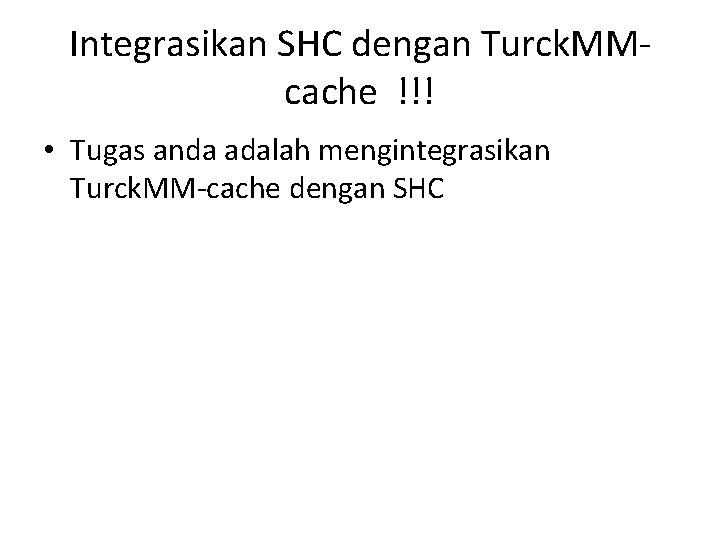 Integrasikan SHC dengan Turck. MMcache !!! • Tugas anda adalah mengintegrasikan Turck. MM-cache dengan