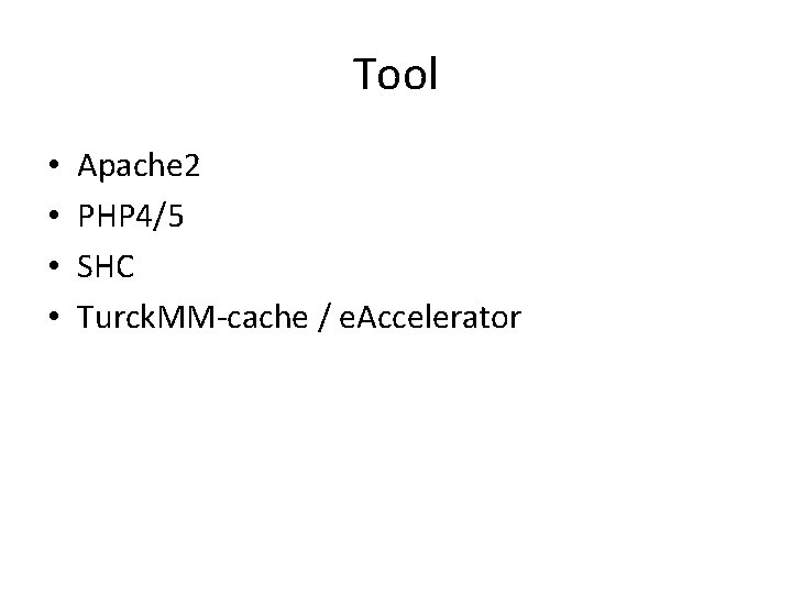 Tool • • Apache 2 PHP 4/5 SHC Turck. MM-cache / e. Accelerator 