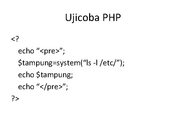 Ujicoba PHP <? echo “<pre>”; $tampung=system(“ls -l /etc/”); echo $tampung; echo “</pre>”; ? >