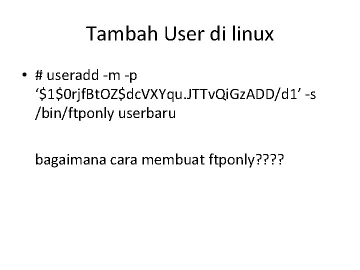 Tambah User di linux • # useradd -m -p ‘$1$0 rjf. Bt. OZ$dc. VXYqu.