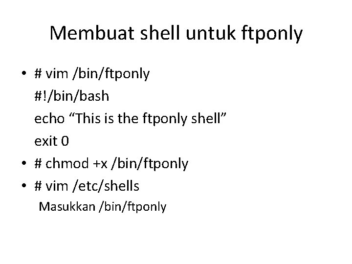 Membuat shell untuk ftponly • # vim /bin/ftponly #!/bin/bash echo “This is the ftponly