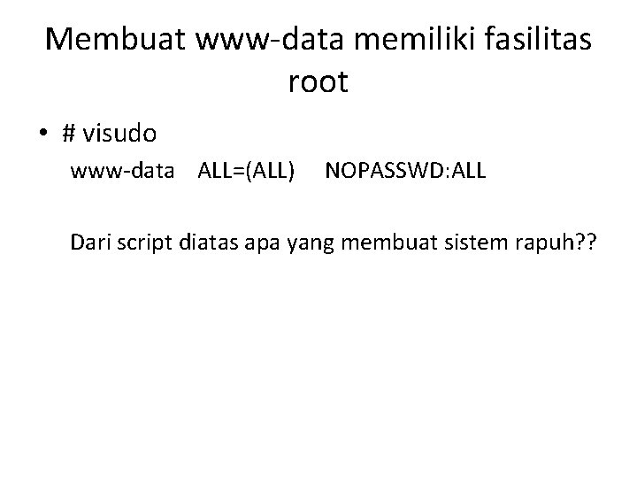 Membuat www-data memiliki fasilitas root • # visudo www-data ALL=(ALL) NOPASSWD: ALL Dari script