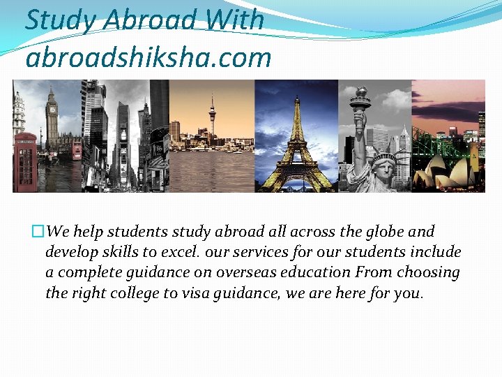 Study Abroad With abroadshiksha. com �We help students study abroad all across the globe