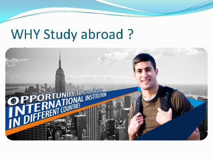 WHY Study abroad ? �Photo ----- 