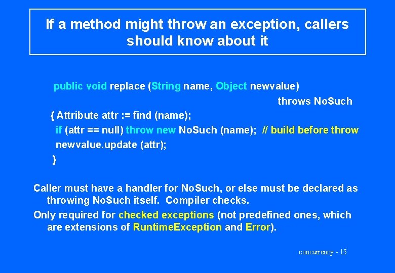 If a method might throw an exception, callers should know about it public void