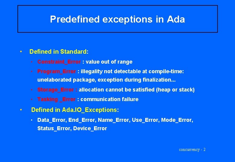 Predefined exceptions in Ada • Defined in Standard: • Constraint_Error : value out of