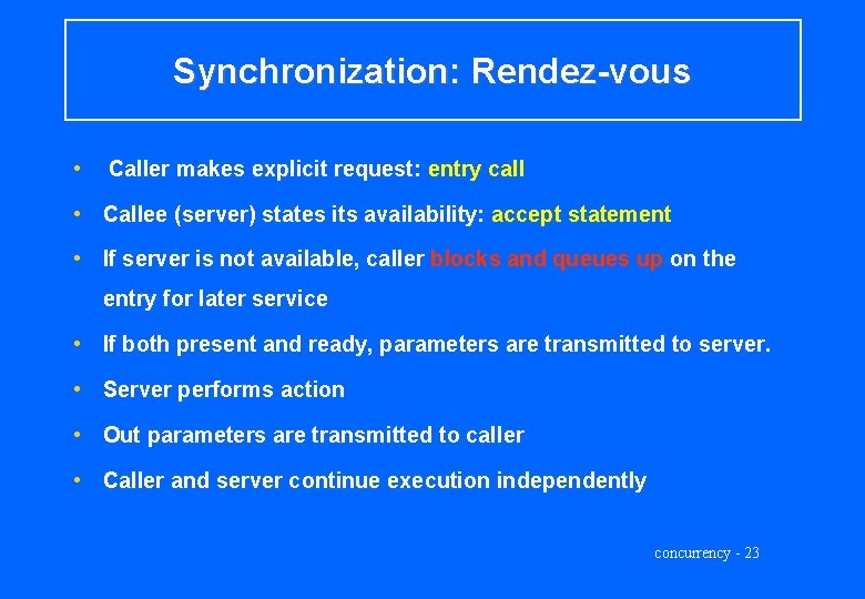 Synchronization: Rendez-vous • Caller makes explicit request: entry call • Callee (server) states its