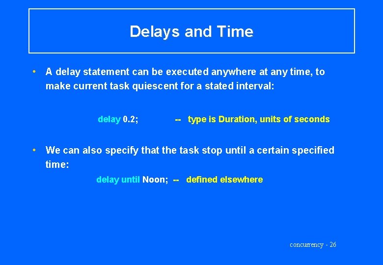 Delays and Time • A delay statement can be executed anywhere at any time,