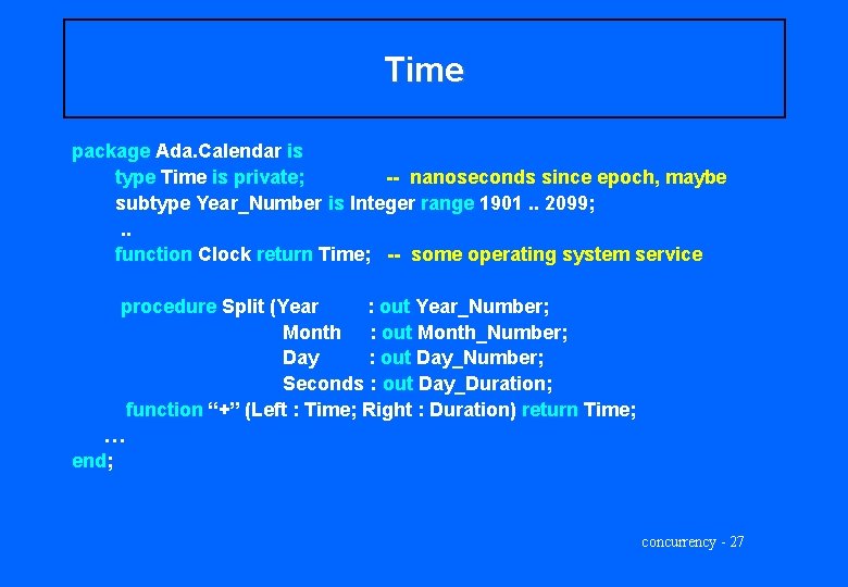 Time package Ada. Calendar is type Time is private; -- nanoseconds since epoch, maybe
