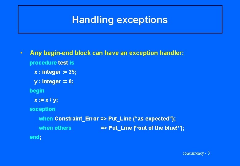 Handling exceptions • Any begin-end block can have an exception handler: procedure test is