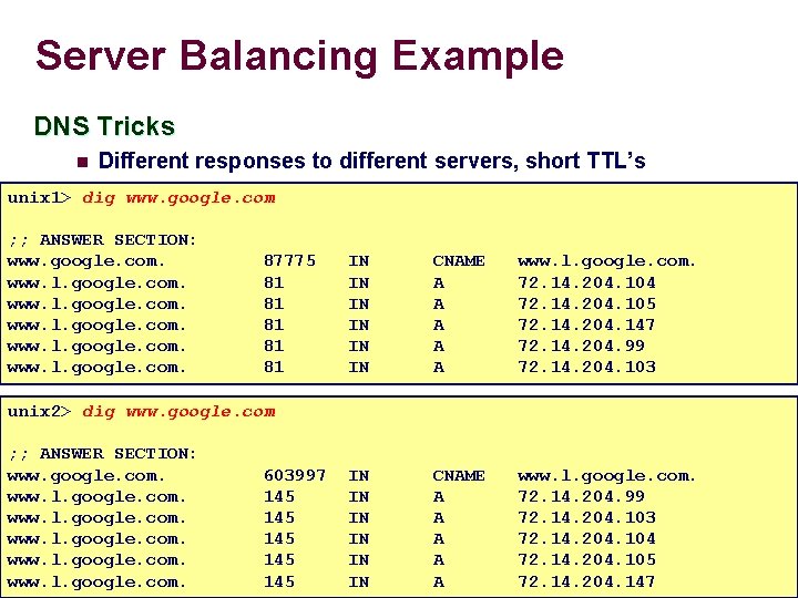 Server Balancing Example DNS Tricks n Different responses to different servers, short TTL’s unix