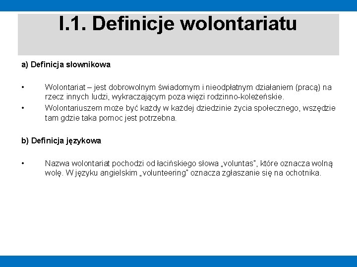 I. 1. Definicje wolontariatu a) Definicja słownikowa • • Wolontariat – jest dobrowolnym świadomym