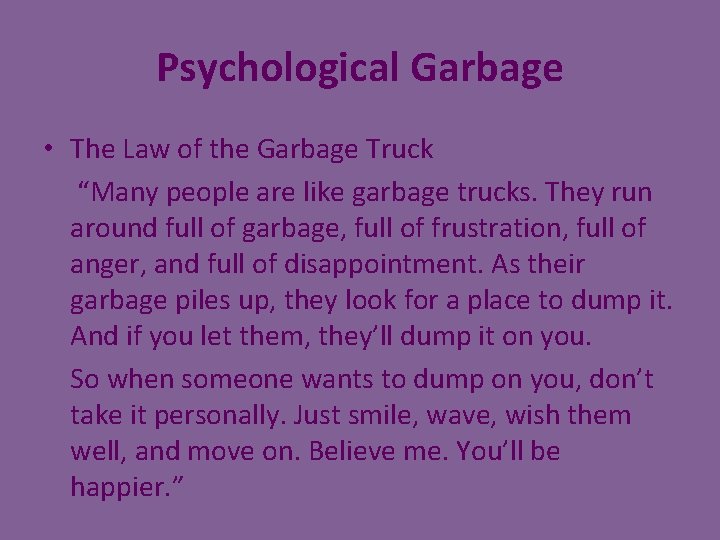 Psychological Garbage • The Law of the Garbage Truck “Many people are like garbage