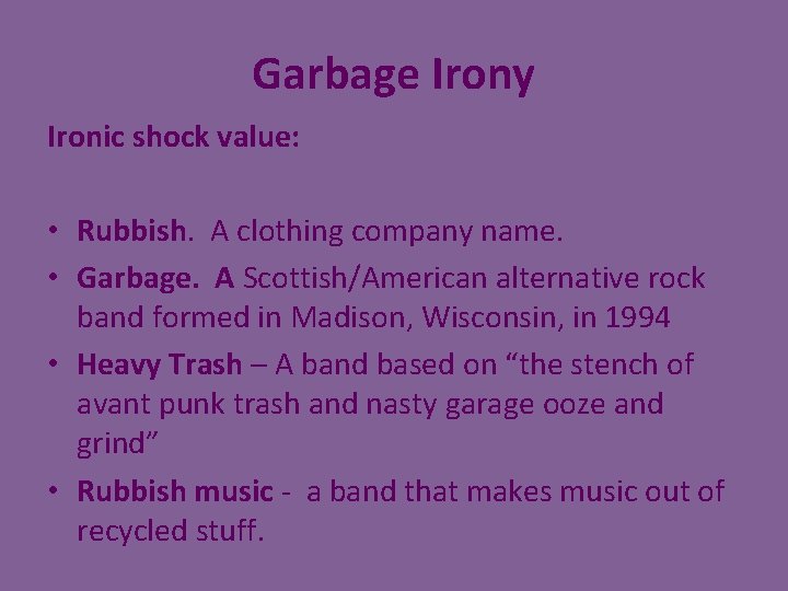 Garbage Irony Ironic shock value: • Rubbish. A clothing company name. • Garbage. A