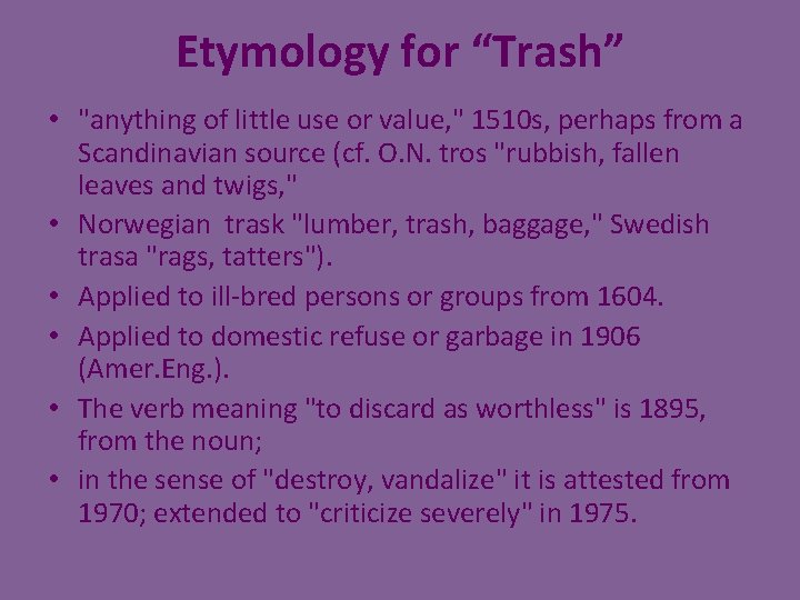 Etymology for “Trash” • "anything of little use or value, " 1510 s, perhaps