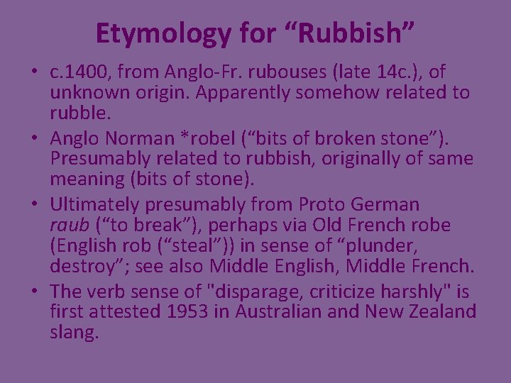 Etymology for “Rubbish” • c. 1400, from Anglo-Fr. rubouses (late 14 c. ), of