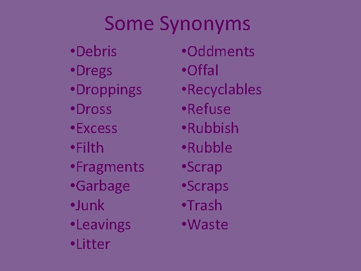 Some Synonyms • Debris • Dregs • Droppings • Dross • Excess • Filth