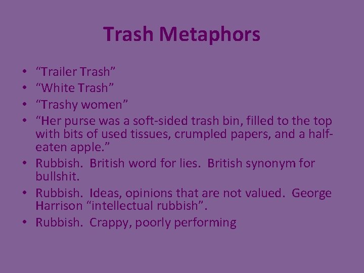 Trash Metaphors “Trailer Trash” “White Trash” “Trashy women” “Her purse was a soft-sided trash