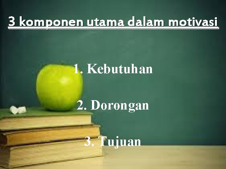 3 komponen utama dalam motivasi 1. Kebutuhan 2. Dorongan 3. Tujuan 