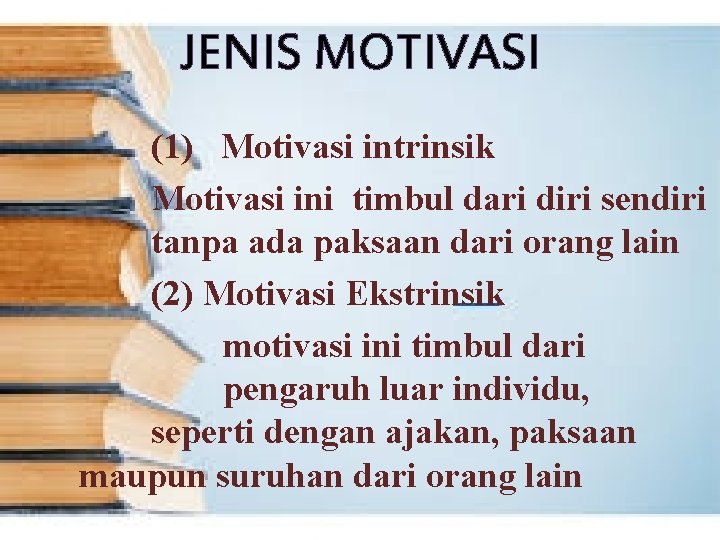 JENIS MOTIVASI (1) Motivasi intrinsik Motivasi ini timbul dari diri sendiri tanpa ada paksaan