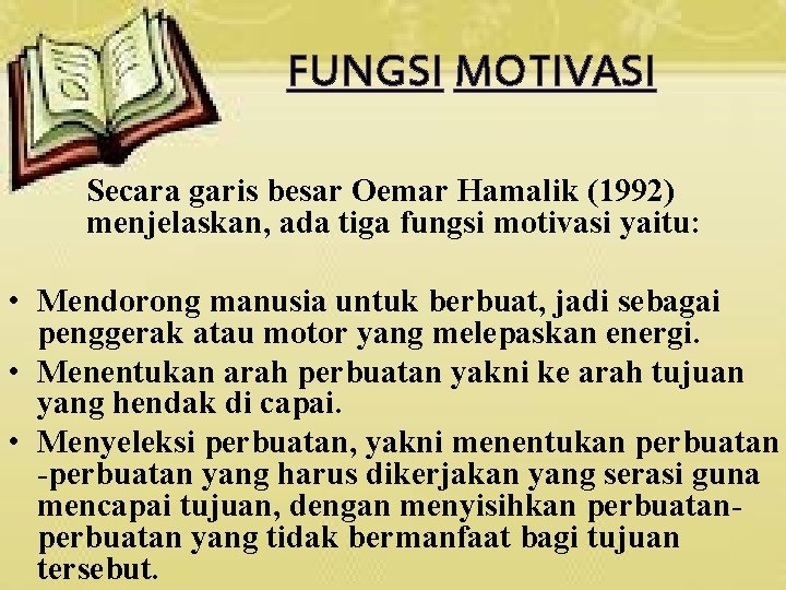 FUNGSI MOTIVASI Secara garis besar Oemar Hamalik (1992) menjelaskan, ada tiga fungsi motivasi yaitu: