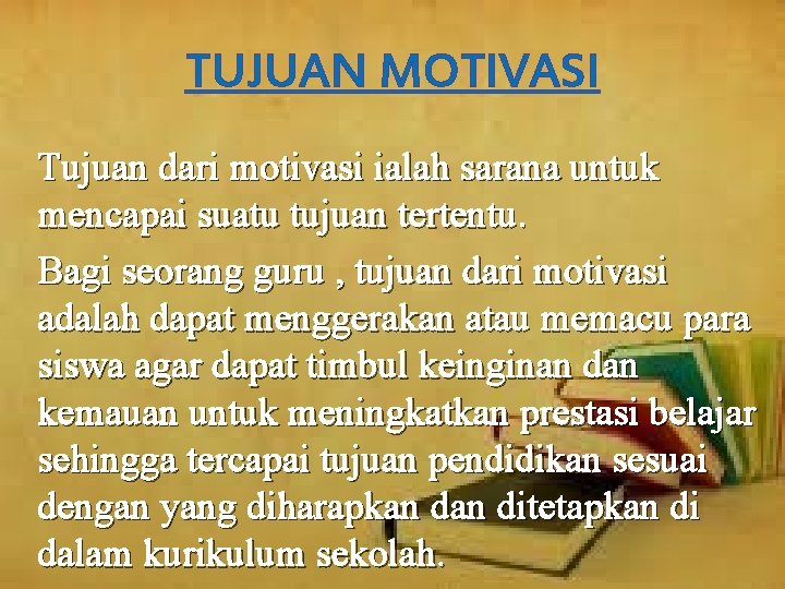 TUJUAN MOTIVASI Tujuan dari motivasi ialah sarana untuk mencapai suatu tujuan tertentu. Bagi seorang