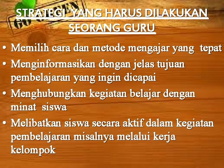 STRATEGI YANG HARUS DILAKUKAN SEORANG GURU • Memilih cara dan metode mengajar yang tepat