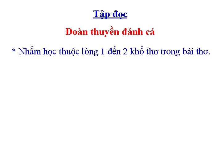 Tập đọc Đoàn thuyền đánh cá * Nhẩm học thuộc lòng 1 đến 2