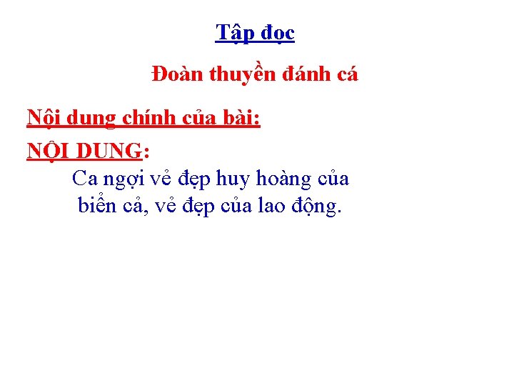 Tập đọc Đoàn thuyền đánh cá Nội dung chính của bài: NỘI DUNG: Ca