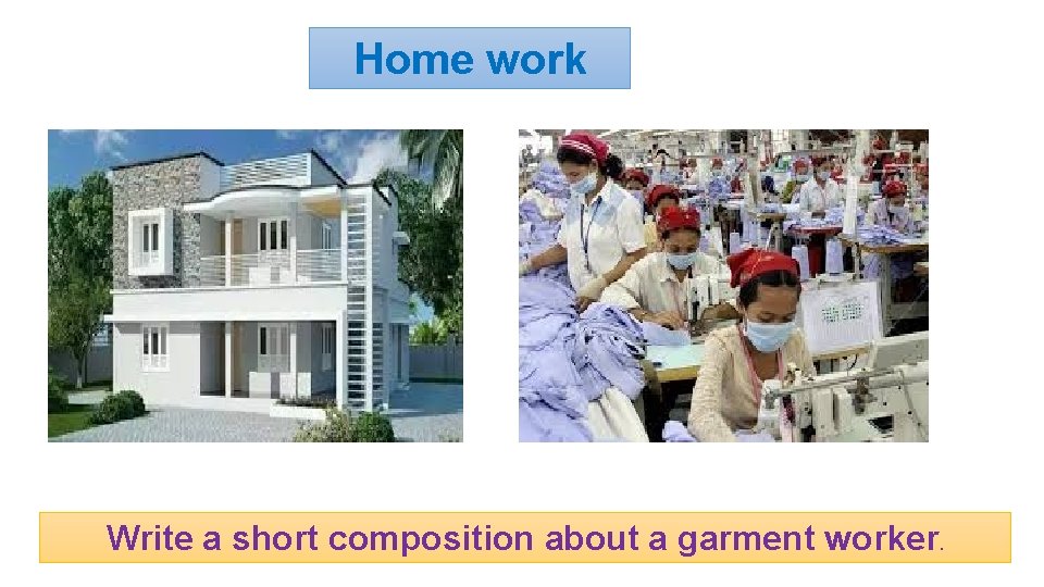 Home work Write a short composition about a garment worker. 