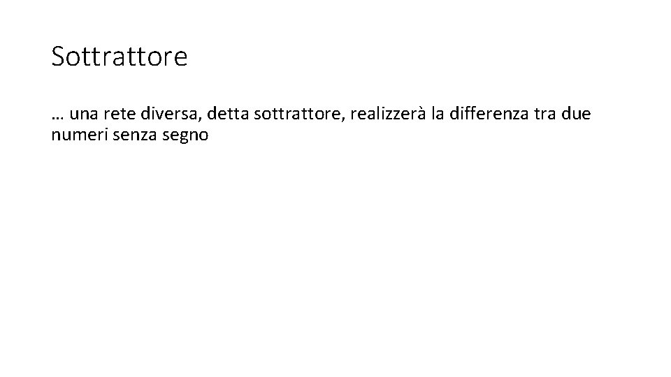 Sottrattore … una rete diversa, detta sottrattore, realizzerà la differenza tra due numeri senza Sottrattore … una rete diversa, detta sottrattore, realizzerà la differenza tra due numeri senza