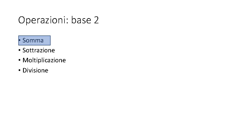 Operazioni: base 2 • Somma • Sottrazione • Moltiplicazione • Divisione 