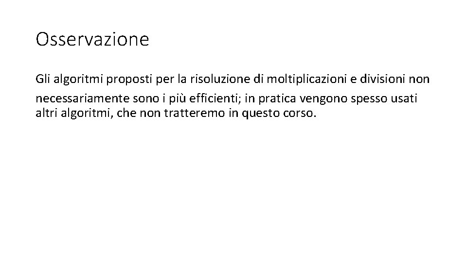 Osservazione Gli algoritmi proposti per la risoluzione di moltiplicazioni e divisioni non necessariamente sono