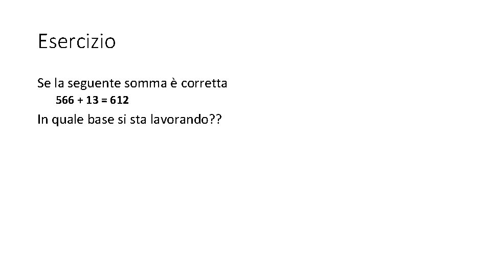 Esercizio Se la seguente somma è corretta 566 + 13 = 612 In quale Esercizio Se la seguente somma è corretta 566 + 13 = 612 In quale
