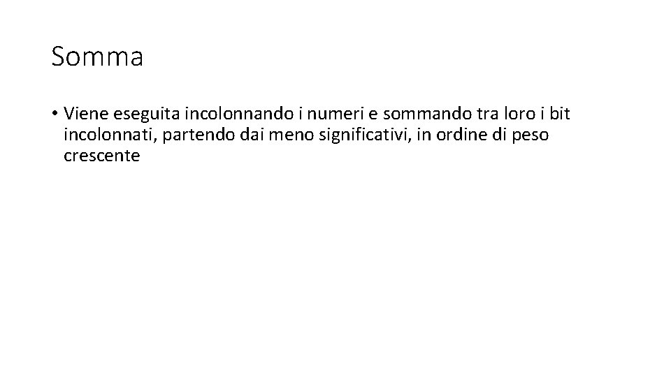 Somma • Viene eseguita incolonnando i numeri e sommando tra loro i bit incolonnati, Somma • Viene eseguita incolonnando i numeri e sommando tra loro i bit incolonnati,