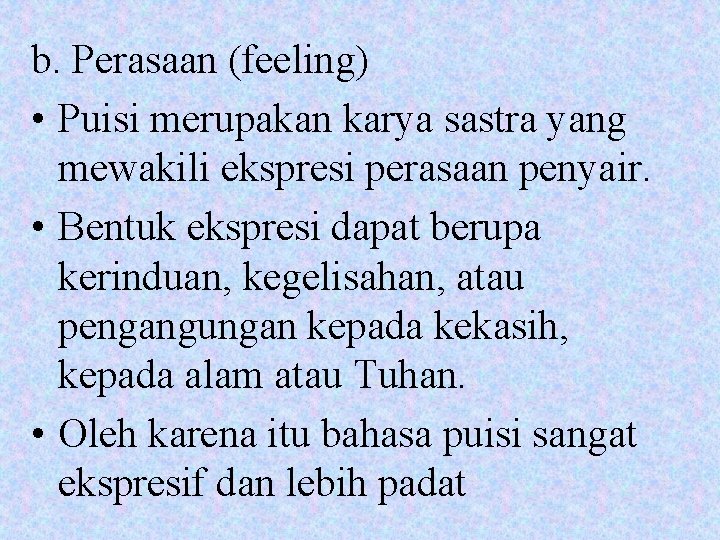 b. Perasaan (feeling) • Puisi merupakan karya sastra yang mewakili ekspresi perasaan penyair. •