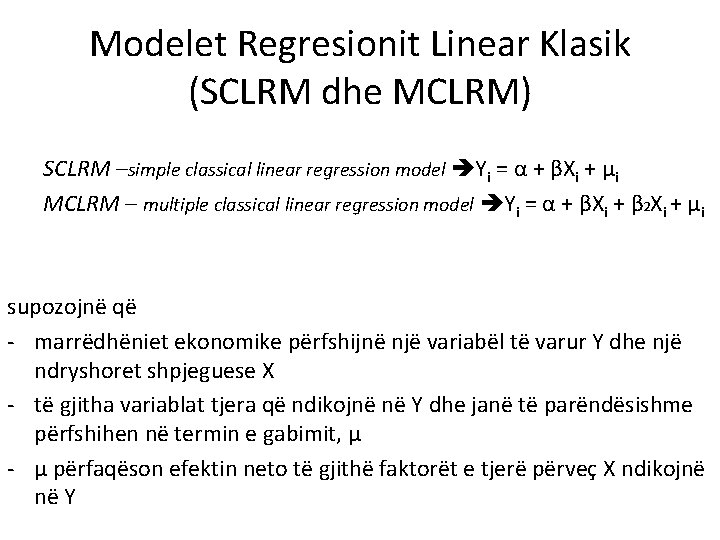 Modelet Regresionit Linear Klasik (SCLRM dhe MCLRM) SCLRM –simple classical linear regression model Yi