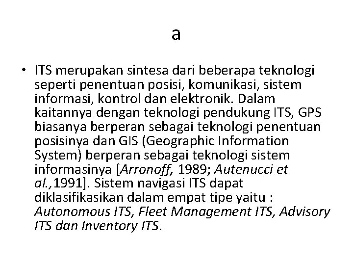 a • ITS merupakan sintesa dari beberapa teknologi seperti penentuan posisi, komunikasi, sistem informasi,