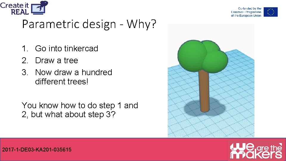 Parametric design - Why? 1. Go into tinkercad 2. Draw a tree 3. Now
