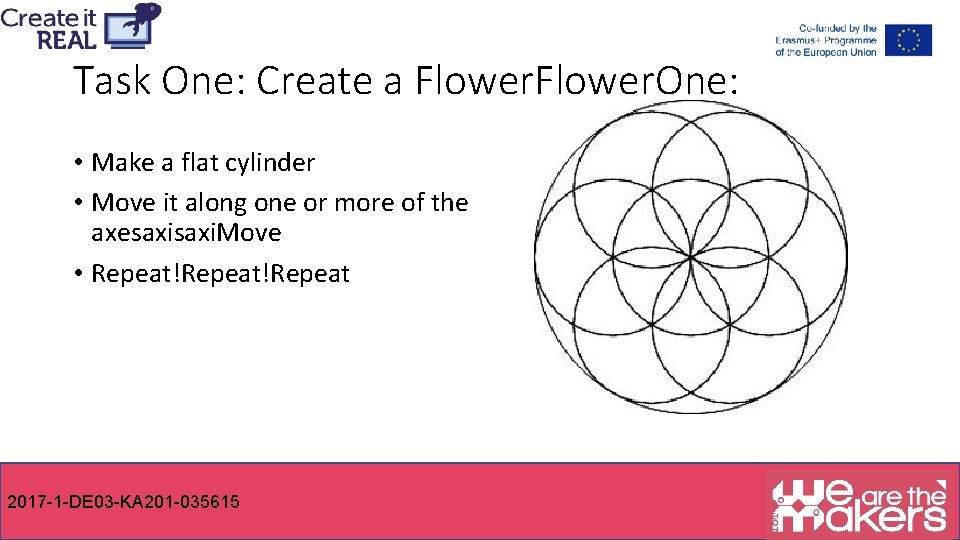 Task One: Create a Flower. One: • Make a flat cylinder • Move it Task One: Create a Flower. One: • Make a flat cylinder • Move it