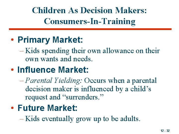 Children As Decision Makers: Consumers-In-Training • Primary Market: – Kids spending their own allowance